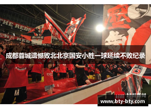 成都蓉城遗憾败北北京国安小胜一球延续不败纪录