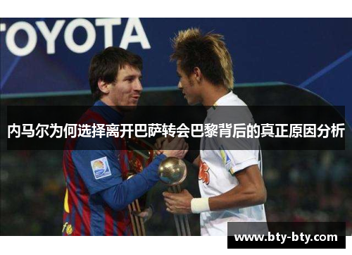 内马尔为何选择离开巴萨转会巴黎背后的真正原因分析