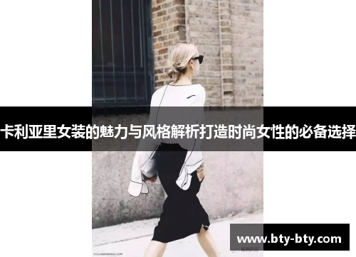 卡利亚里女装的魅力与风格解析打造时尚女性的必备选择