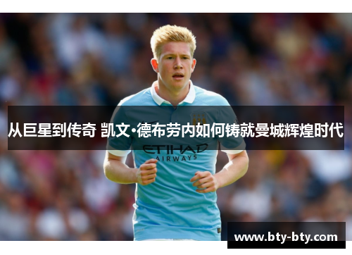 从巨星到传奇 凯文·德布劳内如何铸就曼城辉煌时代