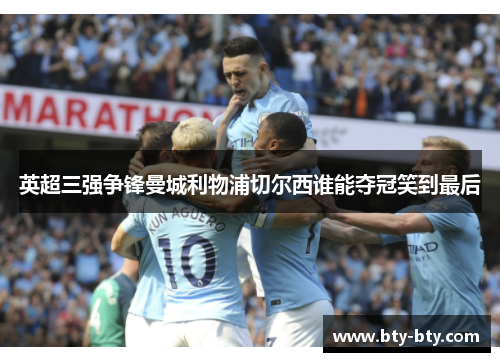 英超三强争锋曼城利物浦切尔西谁能夺冠笑到最后