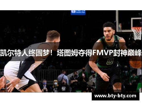 凯尔特人终圆梦！塔图姆夺得FMVP封神巅峰