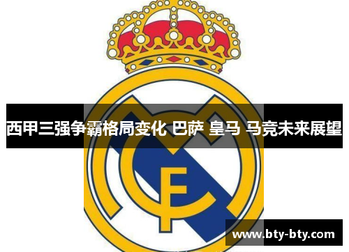 西甲三强争霸格局变化 巴萨 皇马 马竞未来展望