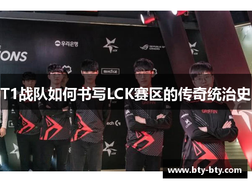 T1战队如何书写LCK赛区的传奇统治史