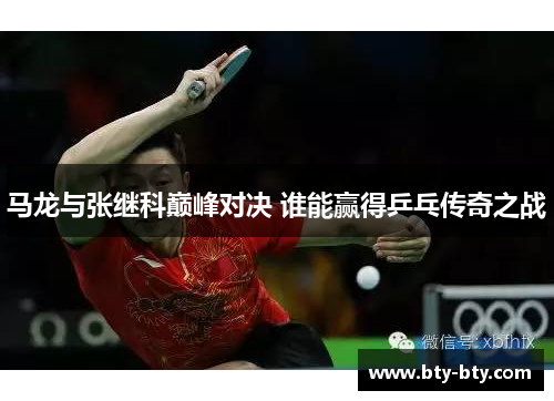 马龙与张继科巅峰对决 谁能赢得乒乓传奇之战