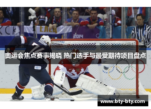 奥运会焦点赛事揭晓 热门选手与最受期待项目盘点