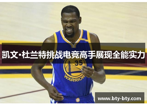 凯文·杜兰特挑战电竞高手展现全能实力