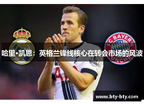 哈里·凯恩：英格兰锋线核心在转会市场的风波