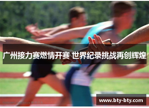 广州接力赛燃情开赛 世界纪录挑战再创辉煌