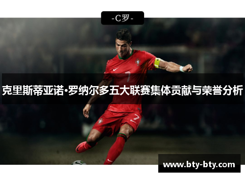 克里斯蒂亚诺·罗纳尔多五大联赛集体贡献与荣誉分析
