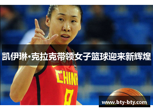 凯伊琳·克拉克带领女子篮球迎来新辉煌