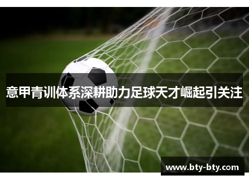 意甲青训体系深耕助力足球天才崛起引关注