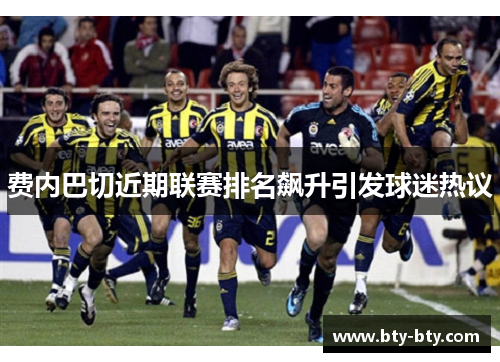 费内巴切近期联赛排名飙升引发球迷热议