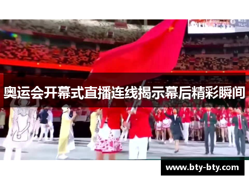 奥运会开幕式直播连线揭示幕后精彩瞬间